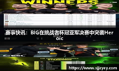 赛事快讯：BIG在挑战者杯冠亚军决赛中突袭Heroic