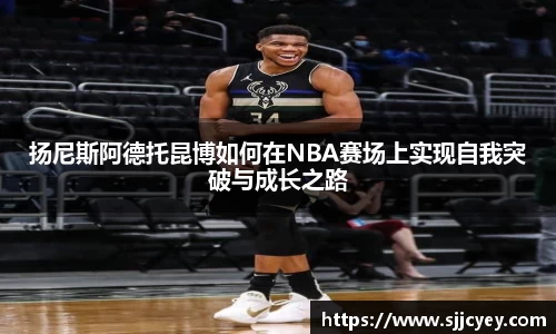 扬尼斯阿德托昆博如何在NBA赛场上实现自我突破与成长之路