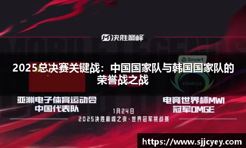 2025总决赛关键战：中国国家队与韩国国家队的荣誉战之战
