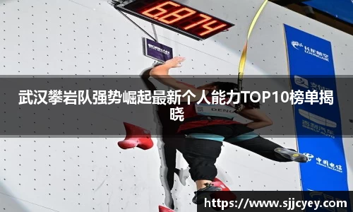 武汉攀岩队强势崛起最新个人能力TOP10榜单揭晓